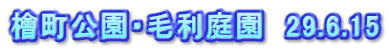 檜町公園・毛利庭園　29.6.15