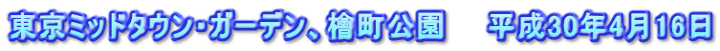 東京ミッドタウン・ガーデン、檜町公園　　平成30年4月16日
