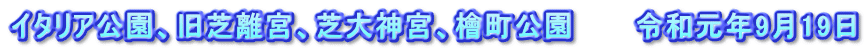 イタリア公園、旧芝離宮、芝大神宮、檜町公園 令和元年9月19日