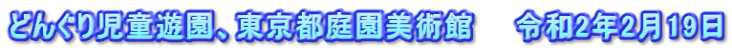どんぐり児童遊園、東京都庭園美術館　　令和2年2月19日