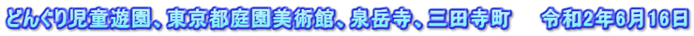 どんぐり児童遊園、東京都庭園美術館、泉岳寺、三田寺町　　令和2年6月16日