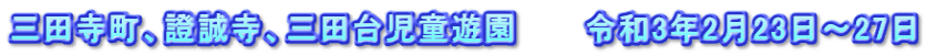 三田寺町、證誠寺、三田台児童遊園　　　令和3年2月23日～27日