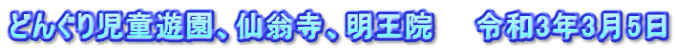 どんぐり児童遊園、仙翁寺、明王院　　令和3年3月5日