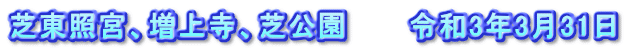 芝東照宮、増上寺、芝公園　　　令和3年3月31日