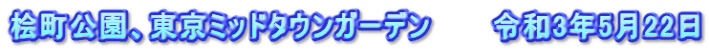 桧町公園、東京ミッドタウンガーデン　　　令和3年5月22日