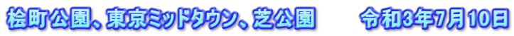 桧町公園、東京ミッドタウン、芝公園　　　令和3年7月10日