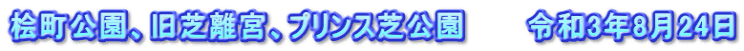 桧町公園、旧芝離宮、プリンス芝公園　　　令和3年8月24日