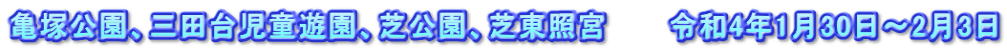 亀塚公園、三田台児童遊園、芝公園、芝東照宮　　　令和4年1月30日～2月3日