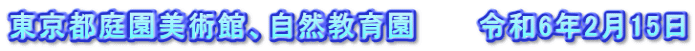 東京都庭園美術館、自然教育園　　　令和6年2月15日