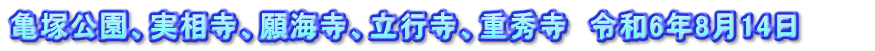 亀塚公園、実相寺、願海寺、立行寺、重秀寺　令和6年8月14日　　　