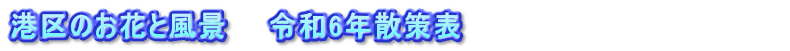 港区のお花と風景　　令和6年散策表                              